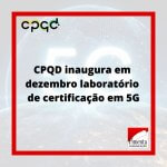 CPQD inaugura em dezembro laboratório de certificação em 5G