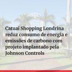 Catuaí Shopping reduz emissões de carbono