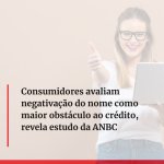 ANBC – Consumidores avaliam negativação